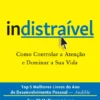 Indistraível: Como Controlar a Atenção e Dominar a Sua Vida