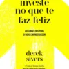 Investe no Que Te Faz Feliz - 40 lições para o novo empreeendedor
