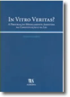 In Vitro Veritas? - A Procriação Medicamente Assistida na Constituição e na Lei
