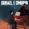Ismael e Chopin - Edição de Luxo