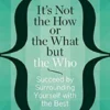 It's Not the How or the What but the Who
