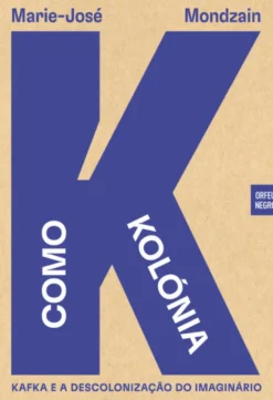 K como Kolónia - Kafka e a Descolonização do Imaginário