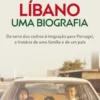 Líbano - Uma Biografia - Da Terra dos Cedros à Imigração para Portugal, a História de uma Família e de um País
