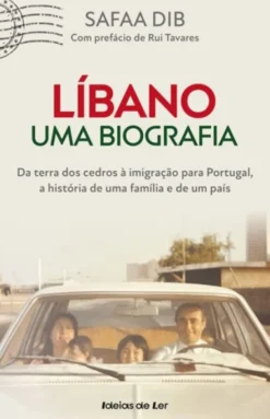 Líbano - Uma Biografia - Da Terra dos Cedros à Imigração para Portugal, a História de uma Família e de um País