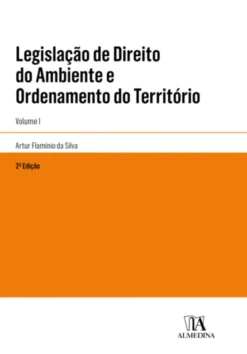 Legislação de Direito do Ambiente e Ordenamento do Território - Vol. I