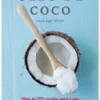 Óleo de Coco - Mais de 200 Receitas para a Sua Alimentação, Saúde e Beleza