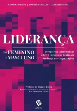 Liderança no Feminino e Masculino - Perspetivas Diferenciadas sobre o Impacto na Gestão da Mudança nas Organizações