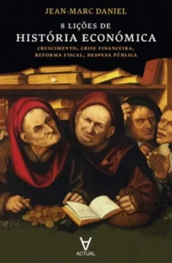 8 Lições de História Económica - Crescimento, Crise Financeira, Reforma Fiscal, Despesa Pública