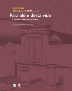 Lisboa Romana (VII Volume) - Para além desta vida - Memória Funerária da Cidade
