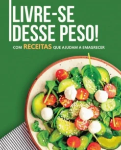 Livre-se desse Peso! Com Receitas que ajudam a Emagrecer