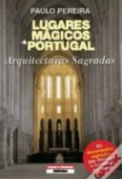Lugares Mágicos de Portugal: arquitecturas sagradas