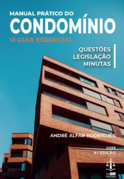 Manual Prático do Condomínio - O Guia Essencial - Questões, Legislação & Minutas