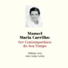 Manuel Maria Carrilho - Ser Contemporâneo do seu Tempo