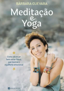 Meditação e Yoga - Como Alcançar Bem-estar Físico, Paz Mental e Equilíbrio Emocional
