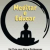 Meditar e Educar - Um guia para pais e professores