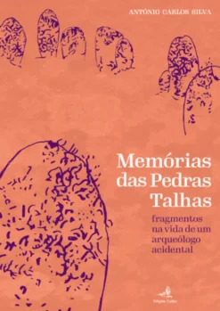 Memórias das Pedras Talhas - Fragmentos na vida de um arqueólogo acidental
