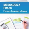 Mercados a Prazo - Futuros, Forwards e Swaps