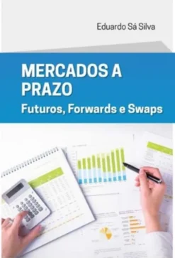 Mercados a Prazo - Futuros, Forwards e Swaps