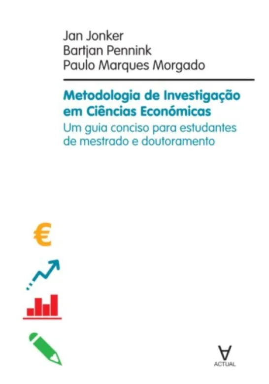Metodologia de Investigação em Ciências Económicas - Um guia conciso para estudantes de mestrado e doutoramento em ciência de gestão
