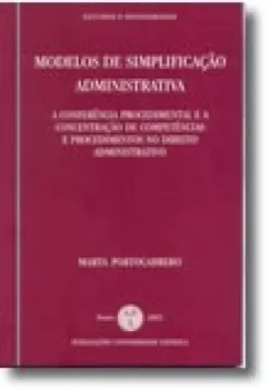 Modelos de Simplificação Administrativa - A Conferência Procedimental e a Concentração de Competências e Procedimentos no Direito Administrativo