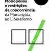 Monopólios e Restrições da Concorrência - Da Monarquia ao Liberalismo