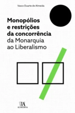 Monopólios e Restrições da Concorrência - Da Monarquia ao Liberalismo