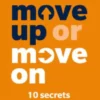 Move Up or Move On - 10 Secrets to Develop Your Career