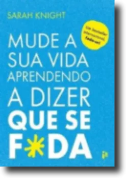 Mude a Sua Vida Aprendendo a Dizer que se F*da