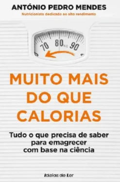 Muito Mais do Que Calorias - Tudo o que Precisa de Saber para Emagrecer com Base na Ciência
