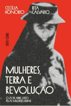 Mulheres, Terra e Revolução - O 25 de Abril Visto pelas Mulheres Rurais