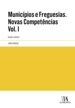 Municípios e Freguesias. Novas Competências Vol. I Regime Jurídico