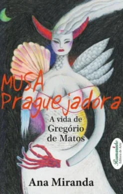 Musa Praguejadora - A Vida de Gregório de Matos