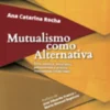 Mutualismo como Alternativa: Ética Católica, Ética Laica, Pensamento e Prática Mutualistas (1840-1940)
