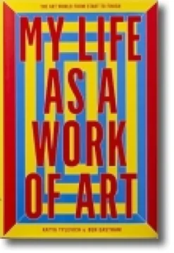 My Life as a Work of Art: The Art World From Start to Finish