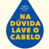 Na Dúvida, Lave o Cabelo