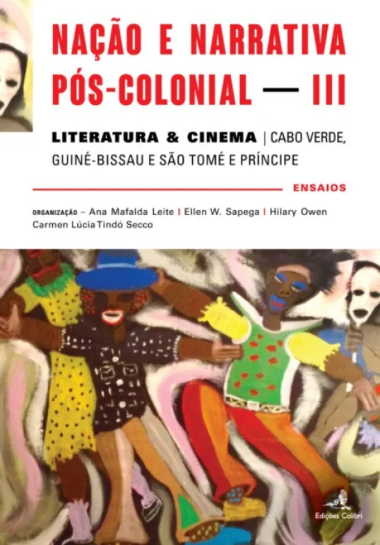 Nação e Narrativa Pós-Colonial – Literatura & Cinema: Cabo Verde, Guiné-Bissau e São Tomé e Príncipe – ensaios - Vol. III