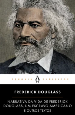Narrativa da Vida de Frederick Douglass, um Escravo Americano e outros Textos