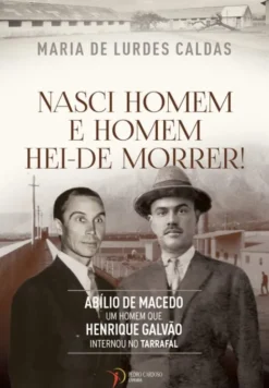 Nasci Homem e Homem Hei-de Horrer! - Abílio de Macedo, um Homem que Henrique Galvão Internou no Tarrafal
