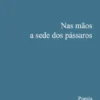 Nas Mãos a Sede dos Pássaros