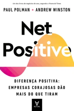 Net Positive - Diferença Positiva: Empresas Corajosas Dão Mais do que Tiram