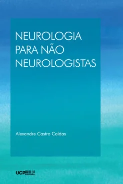 Neurologia para Não Neurologistas - Um Manual de Apoio para Quem Cuida de Pessoas com Doenças Neurológicas