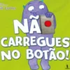 Não Carregues no Botão!