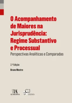 O Acompanhamento de Maiores na Jurisprudência - Regime Substantivo e Processual - Perspectivas Analíticas e Comparadas - 2.ª Edição