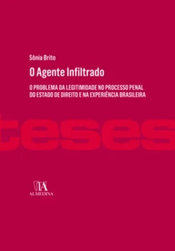 O Agente Infiltrado - O Problema da Legitimidade no Processo Penal do Estado de Direito e na Experiência Brasileira