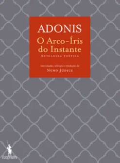 O Arco-Íris do Instante - Antologia Poética de Adonis