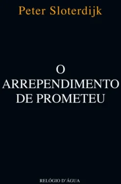 O Arrependimento de Prometeu - Da Dádiva do Fogo à Destruição Mundial pelo Fogo