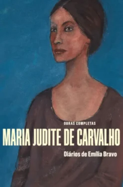 Obras Completas de Maria Judite de Carvalho - Vol. VI - Diários de Emília Bravo