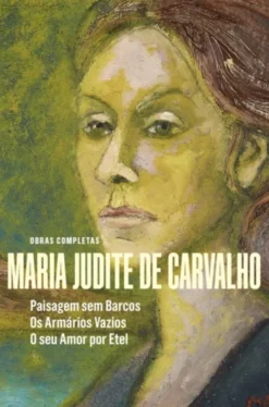 Obras de Maria Judite de Carvalho - vol. II - Paisagem sem Barcos - Os Armários Vazios - O seu Amor por Etel