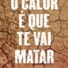 O Calor é que te Vai Matar