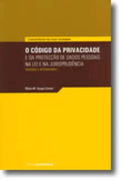 O Código da Privacidade e da Protecção de Dados Pessoais, na Lei e na Jurisprudência (nacional e internacional)
